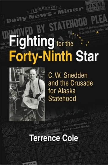 Fighting for the Forty???Ninth Star ??? C. W. Snedden and the Crusade for Alaska Statehood