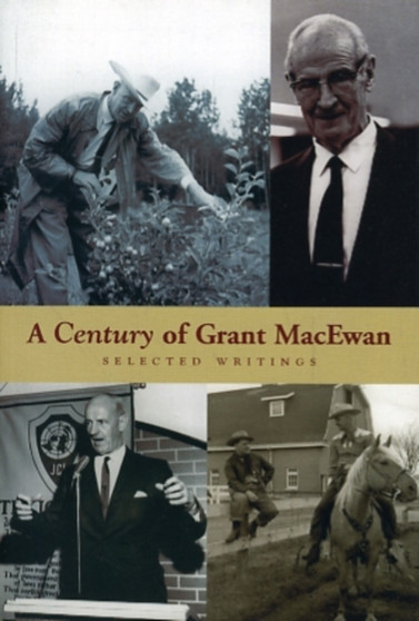 A Century of Grant MacEwan : Selected Writings