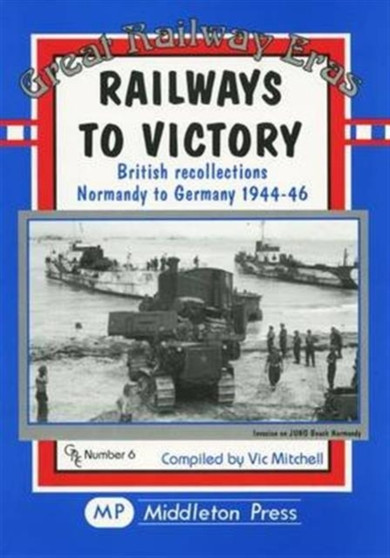 Railways to Victory : British Recollections Normandy to Germany, 1944-46