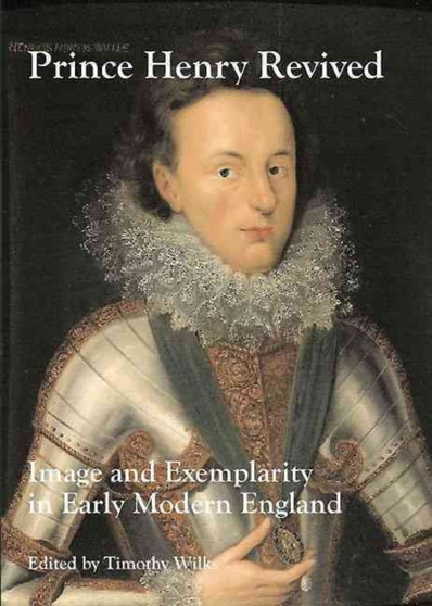 Prince Henry Revived : Image and Exemplarity in Early Modern England