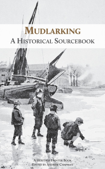 Mudlarking : A Historical Sourcebook
