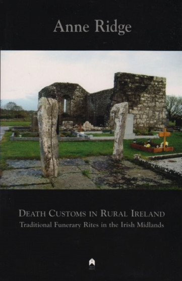 Death Customs in Rural Ireland : Traditional Funerary Rites in the Irish Midlands