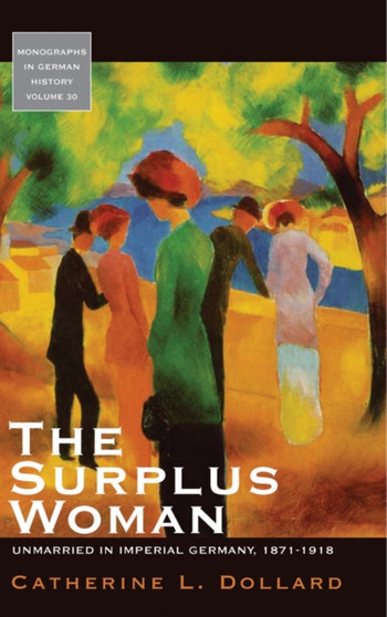 The Surplus Woman : Unmarried in Imperial Germany, 1871-1918