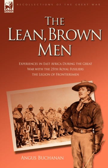 The Lean, Brown Men : Experiences in East Africa During the Great War with the 25th Royal Fusiliers-The Legion of Frontiersmen
