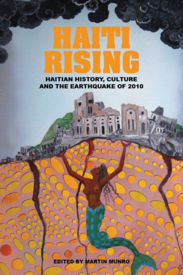 Haiti Rising : Haitian History, Culture and the Earthquake of 2010