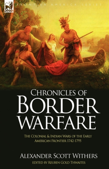 Chronicles of Border Warfare : the Colonial & Indian Wars of the Early American Frontier 1742-1795