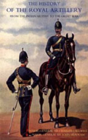 History of the Royal Artillery from the Indian Mutiny to the Great War : 1860-1899 v. I