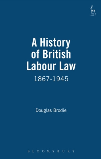 A History of British Labour Law : 1867-1945