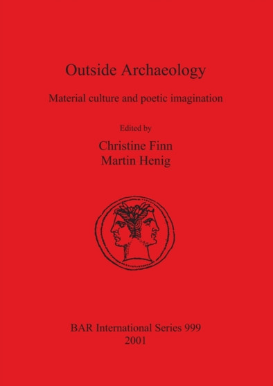 Outside Archaeology: Material culture and poetic imagination : Material culture and poetic imagination