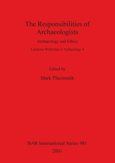 The Responsibilities of Archaeologists : Archaeology and Ethics