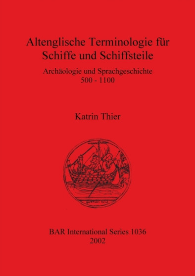 Altenglische Terminologie fur Schiffe und Schiffsteile : Archaologie und Sprachgeschichte 500 - 1100