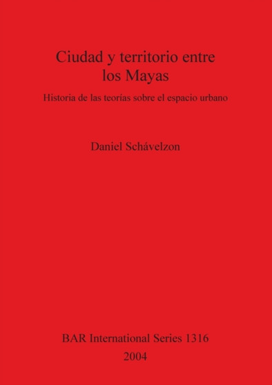 Ciudad y territorio entre los Mayas : Historia de las teorias sobre el espacio urbano