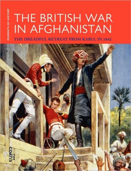 The British War in Afghanistan : The Dreadful Retreat from Kabul in 1842