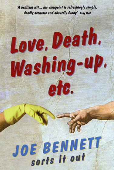 Love, Death, Washing-Up, Etc. : Joe Bennett Sorts It Out by Joe Bennett - Paperback