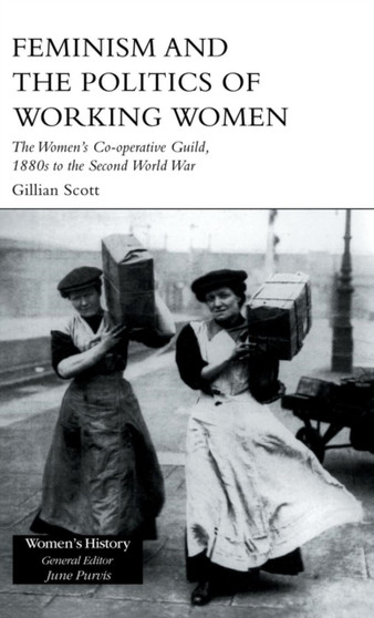 Feminism and the Politics of Working Women : The Women's Co-Operative Guild, 1880s to the Second World War