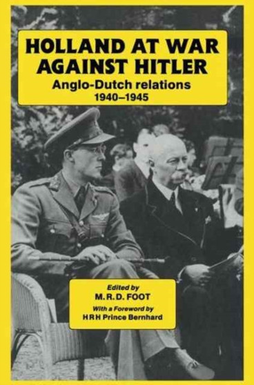 Holland at War Against Hitler : Anglo-Dutch Relations 1940-1945
