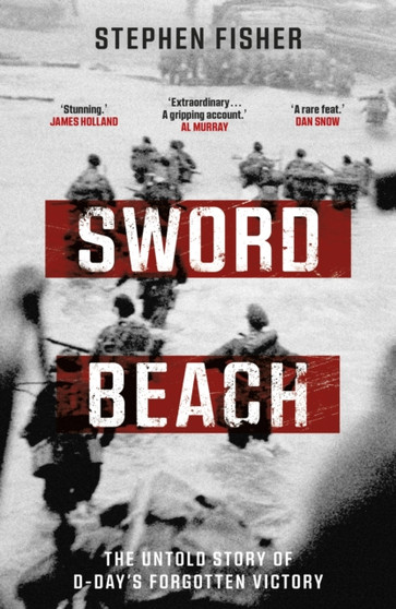 Sword Beach : The Untold Story of D-Day???s Forgotten Victory