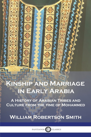 Kinship and Marriage in Early Arabia : A History of Arabian Tribes and Culture from the time of Mohammed