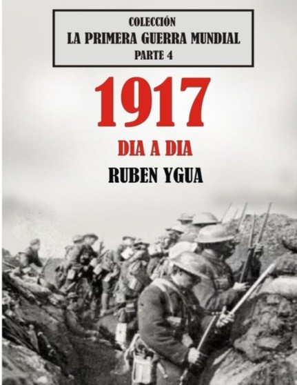 1917 Dia a Dia : Coleccion La Primera Guerra Mundial : 4