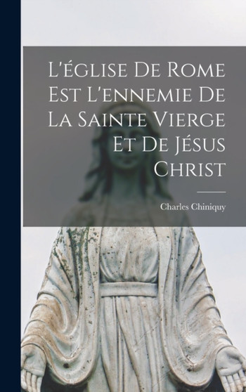 L'eglise de Rome est l'ennemie de la Sainte Vierge et de Jesus Christ