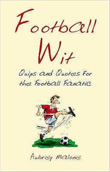 Football Wit : Quips and Quotes for the Football Fanatic by Aubrey Malone - Hardback