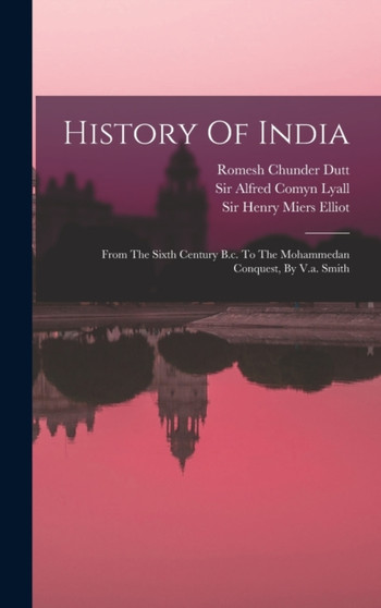 History Of India : From The Sixth Century B.c. To The Mohammedan Conquest, By V.a. Smith