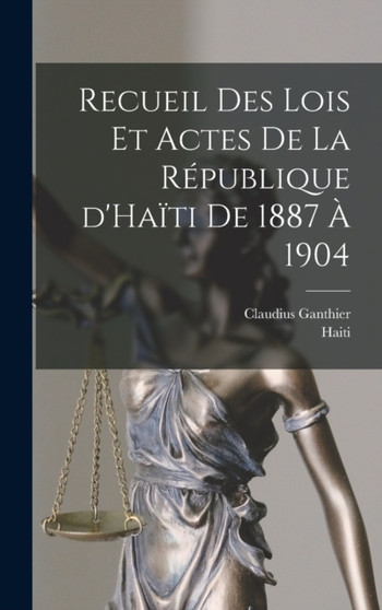 Recueil des lois et actes de la Republique d'Haiti de 1887 a 1904
