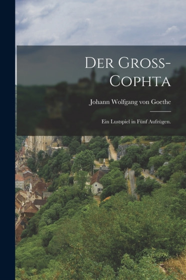 Der Gross-Cophta : Ein Lustspiel in funf Aufzugen.