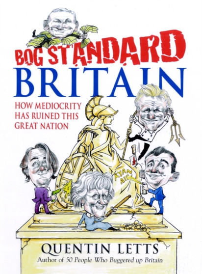 Bog-Standard Britain : How Mediocrity Ruined This Great Nation by Quentin Letts - Hardback