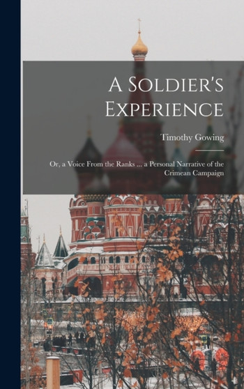A Soldier's Experience : Or, a Voice From the Ranks ... a Personal Narrative of the Crimean Campaign
