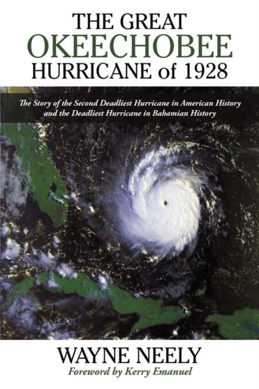 The Great Okeechobee Hurricane of 1928 : The Story of the Second Deadliest Hurricane in American History and the Deadliest Hurricane in Bahamian History