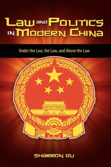 Law and Politics in Modern China : Under the Law, the Law, and Above the Law