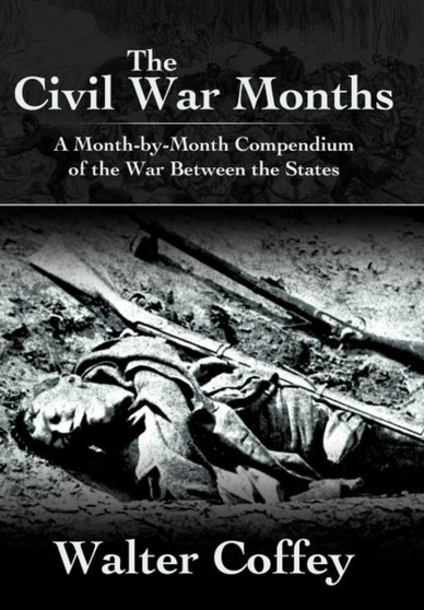 The Civil War Months : A Month-by-Month Compendium of the War Between the States