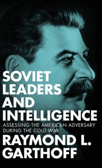 Soviet Leaders and Intelligence : Assessing the American Adversary during the Cold War