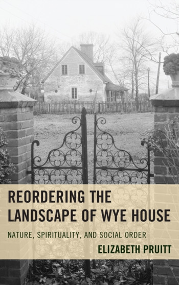 Reordering the Landscape of Wye House : Nature, Spirituality, and Social Order