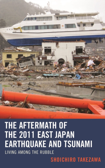 The Aftermath of the 2011 East Japan Earthquake and Tsunami : Living among the Rubble