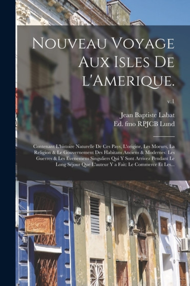 Nouveau Voyage Aux Isles De L'Amerique. : Contenant L'histoire Naturelle De Ces Pays, L'origine, Les Moeurs, La Religion & Le Gouvernement Des Habitans Anciens & Modernes: Les Guerres & Les Evenemens