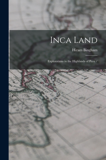 Inca Land : Explorations in the Highlands of Peru /