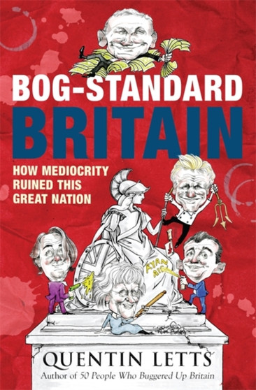 Bog-Standard Britain : How Mediocrity Ruined This Great Nation by Quentin Letts - Paperback