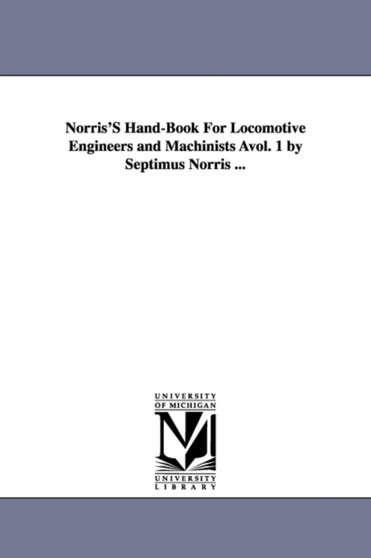 Norris's Hand-Book for Locomotive Engineers and Machinists Avol. 1 by Septimus Norris ...