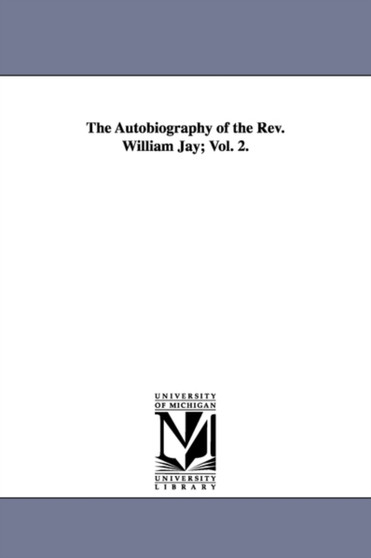 The Autobiography of the Rev. William Jay; Vol. 2.