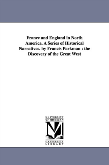 France and England in North America. A Series of Historical Narratives. by Francis Parkman : the Discovery of the Great West
