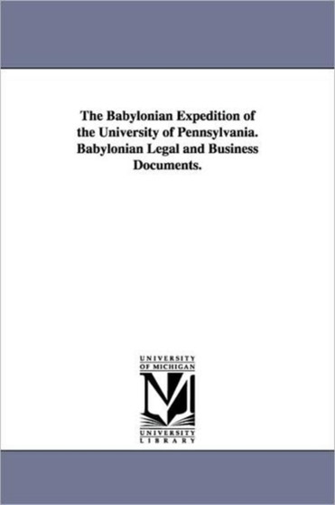 The Babylonian Expedition of the University of Pennsylvania. Babylonian Legal and Business Documents.