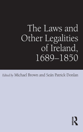 The Laws and Other Legalities of Ireland, 1689-1850