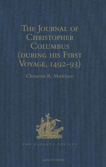 The Journal of Christopher Columbus (during his First Voyage, 1492-93) : And Documents relating to the Voyages of John Cabot and Gaspar Corte Real