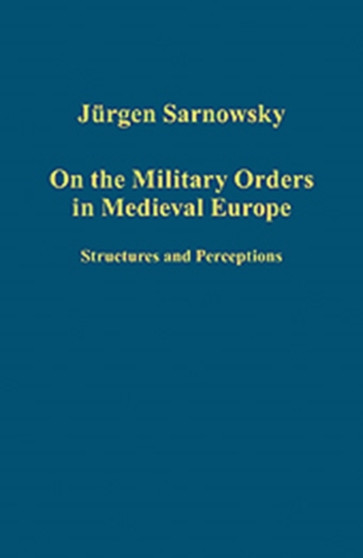 On the Military Orders in Medieval Europe : Structures and Perceptions