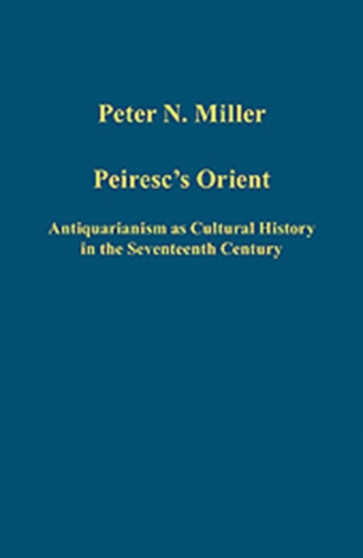 Peiresc's Orient : Antiquarianism as Cultural History in the Seventeenth Century