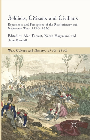 Soldiers, Citizens and Civilians : Experiences and Perceptions of the Revolutionary and Napoleonic Wars, 1790-1820