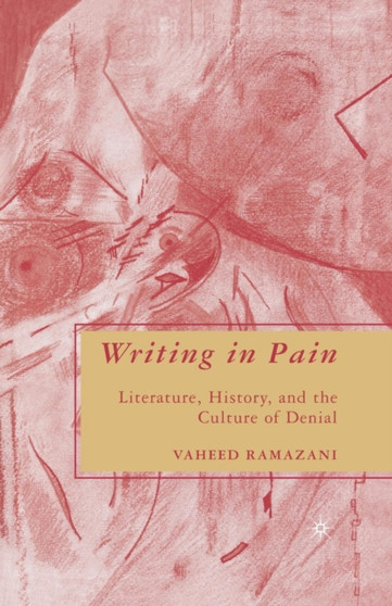 Writing in Pain : Literature, History, and the Culture of Denial