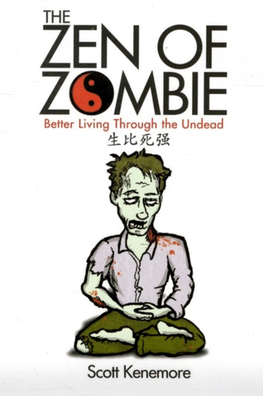 The Zen of Zombie : Better Living Through the Undead by Scott Kenemore - Paperback